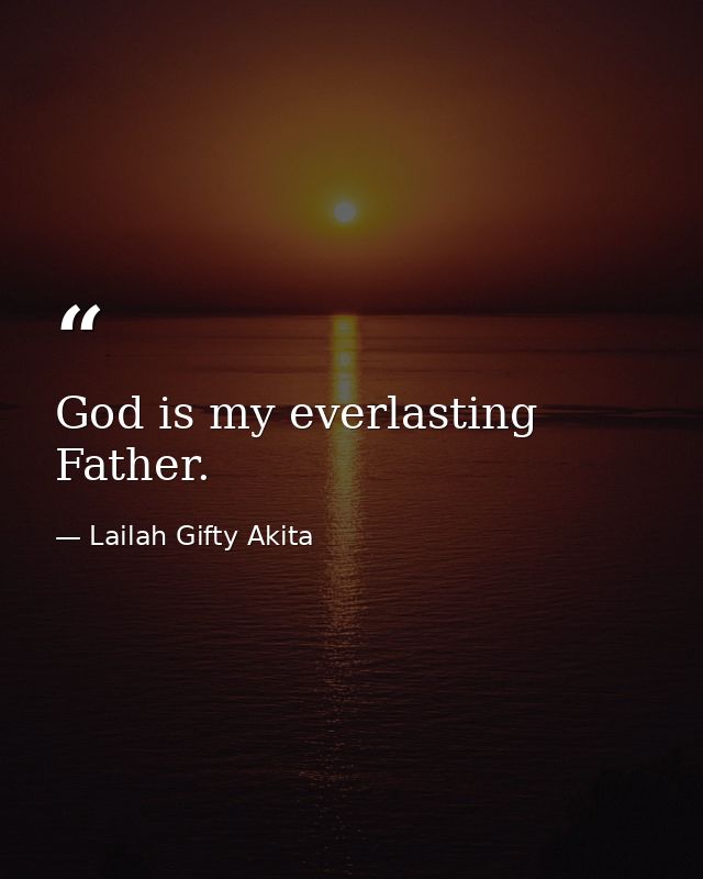 God is my everlasting Father. — Lailah Gifty Akita
