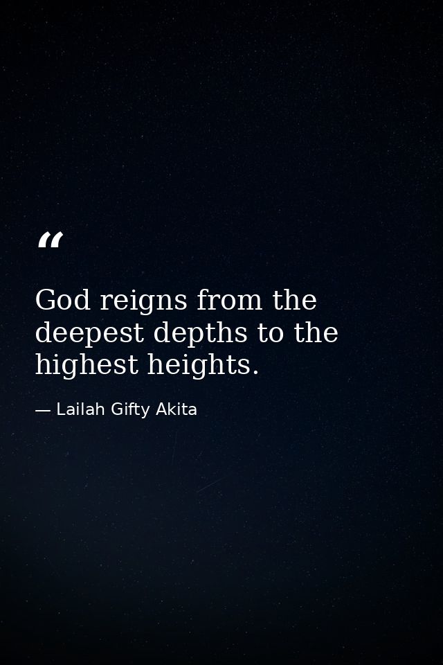 God reigns from the deepest depths to the highest heights. — Lailah Gifty Akita