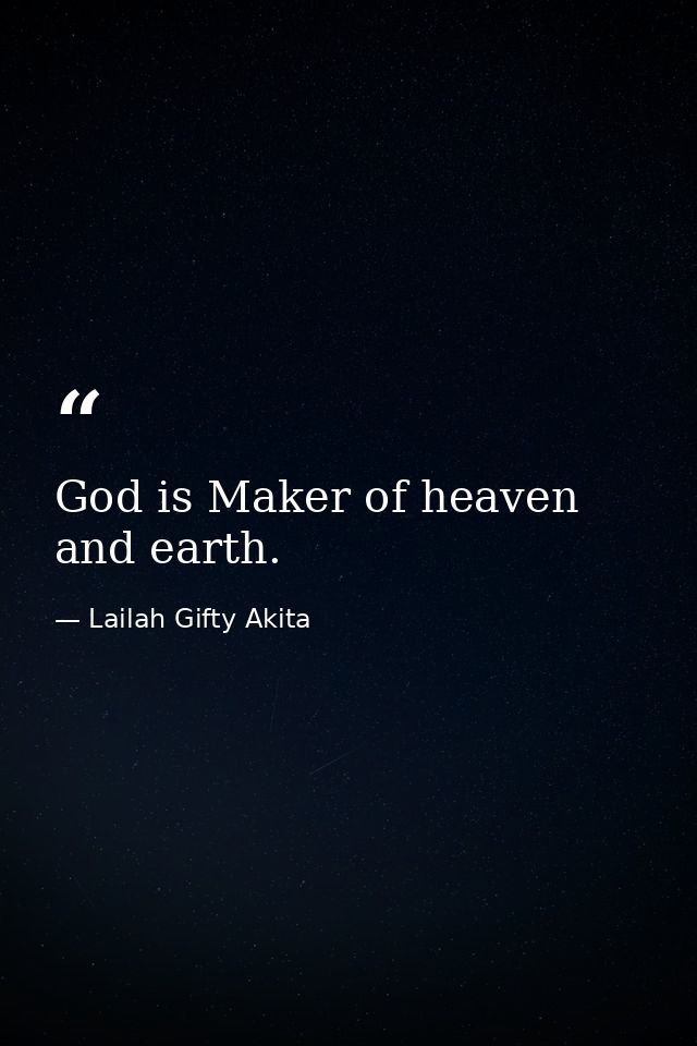 God is Maker of heaven and earth. — Lailah Gifty Akita