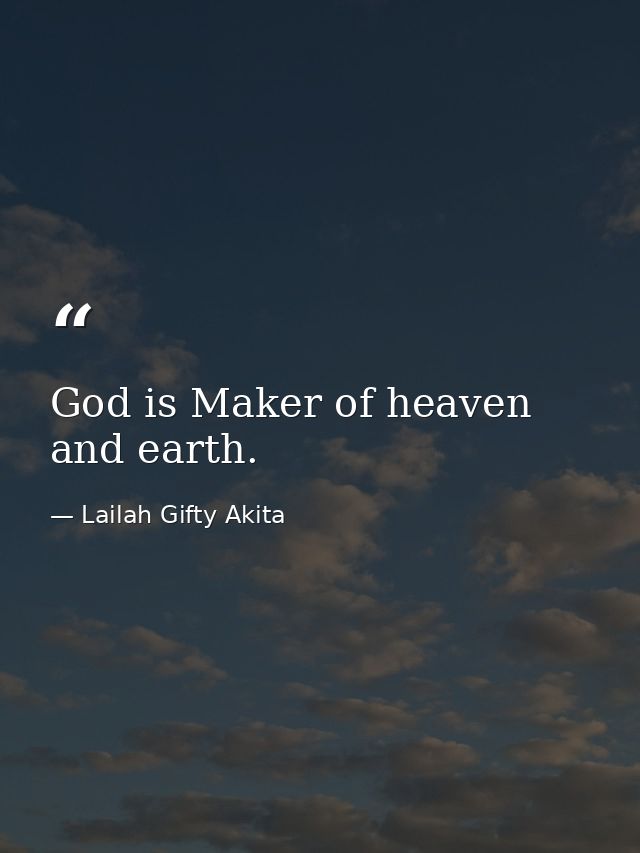 God is Maker of heaven and earth. — Lailah Gifty Akita