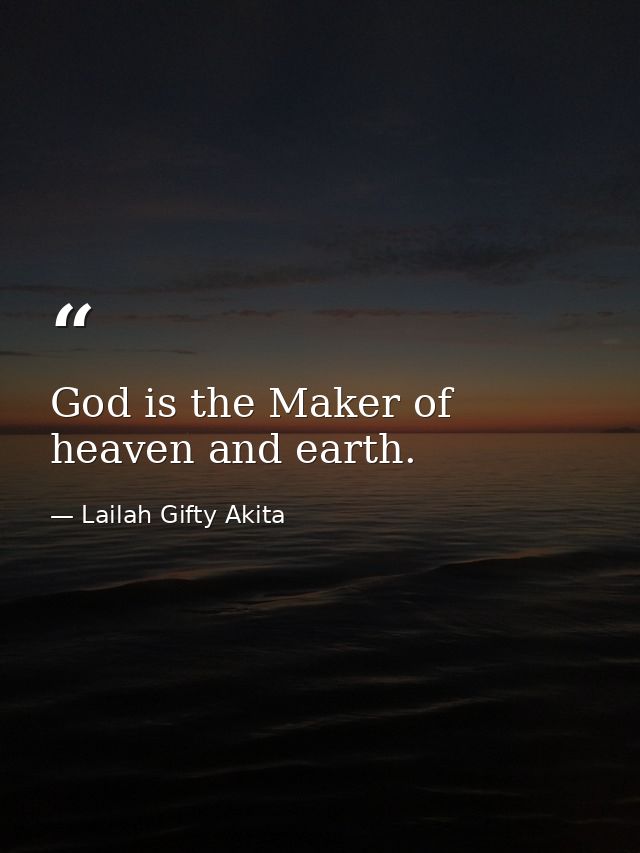 God is the Maker of heaven and earth. — Lailah Gifty Akita