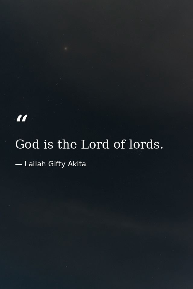 God is the Lord of lords. — Lailah Gifty Akita