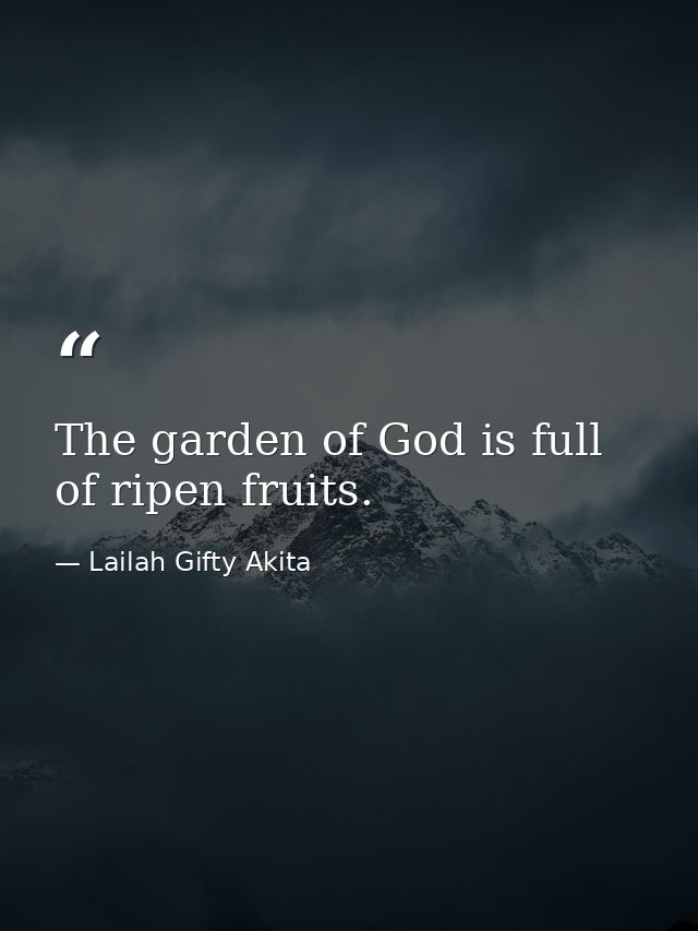 The garden of God is full of ripen fruits. — Lailah Gifty Akita
