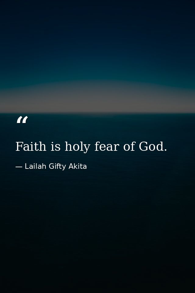 Faith is holy fear of God. — Lailah Gifty Akita
