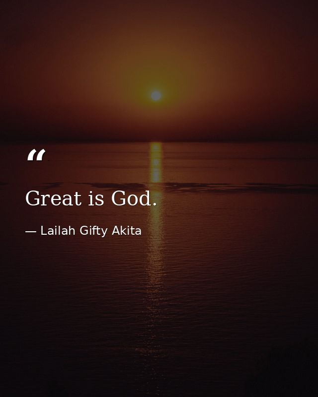 Great is God. — Lailah Gifty Akita