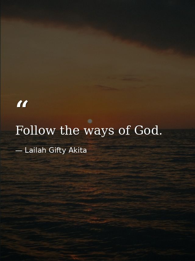 Follow the ways of God. — Lailah Gifty Akita