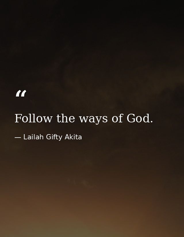 Follow the ways of God. — Lailah Gifty Akita