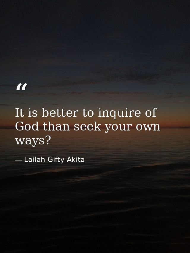 It is better to inquire of God than seek your own ways? — Lailah Gifty Akita
