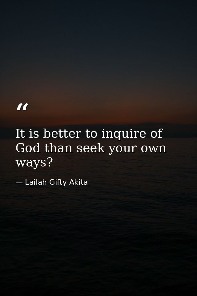 It is better to inquire of God than seek your own ways? — Lailah Gifty Akita