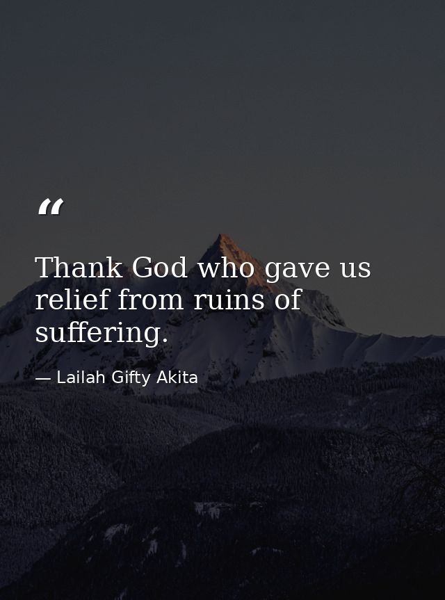 Thank God who gave us relief from ruins of suffering. — Lailah Gifty Akita