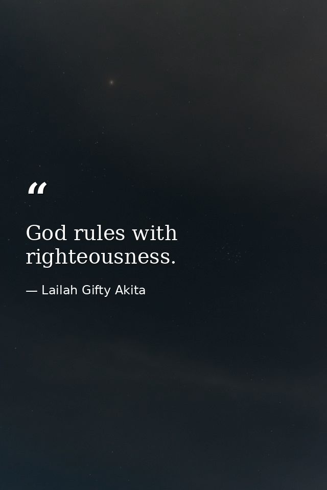 God rules with righteousness. — Lailah Gifty Akita