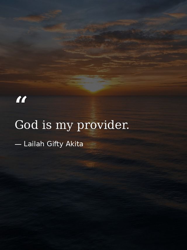God is my provider. — Lailah Gifty Akita