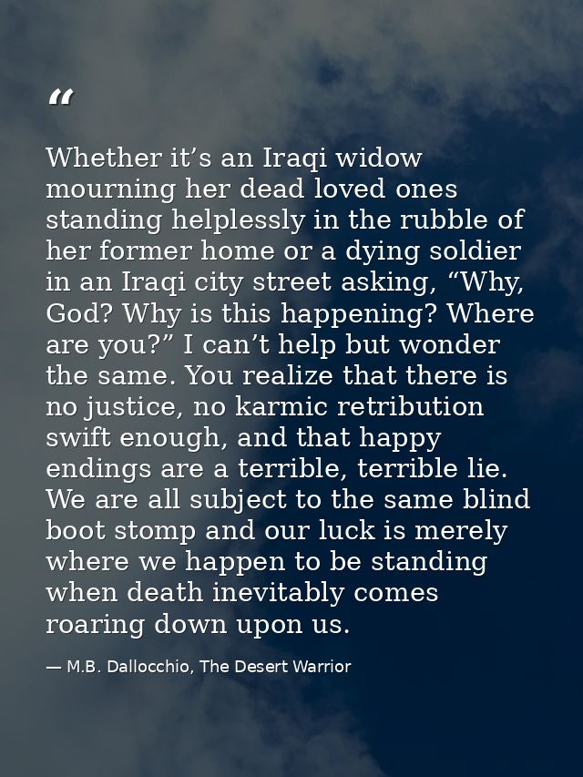 Whether it’s an Iraqi widow mourning her dead loved ones standing helplessly in the rubble of her former home or a dying — M.B. Dallocchio, The Desert Warrior