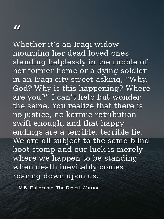 Whether it’s an Iraqi widow mourning her dead loved ones standing helplessly in the rubble of her former home or a dying — M.B. Dallocchio, The Desert Warrior