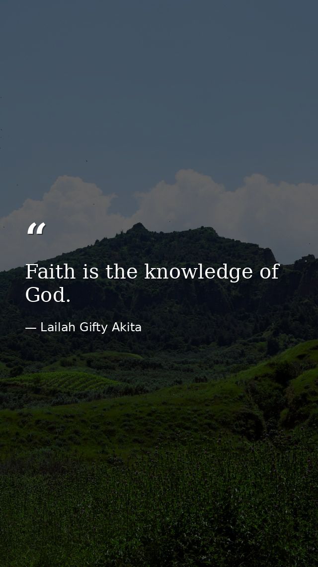 Faith is the knowledge of God. — Lailah Gifty Akita