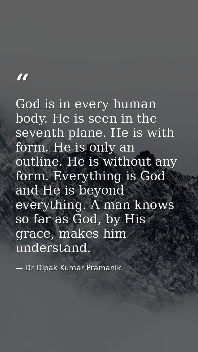 God is in every human body. He is seen in the seventh plane. He is with form. He is only an outline. He is without any f — Dr Dipak Kumar Pramanik