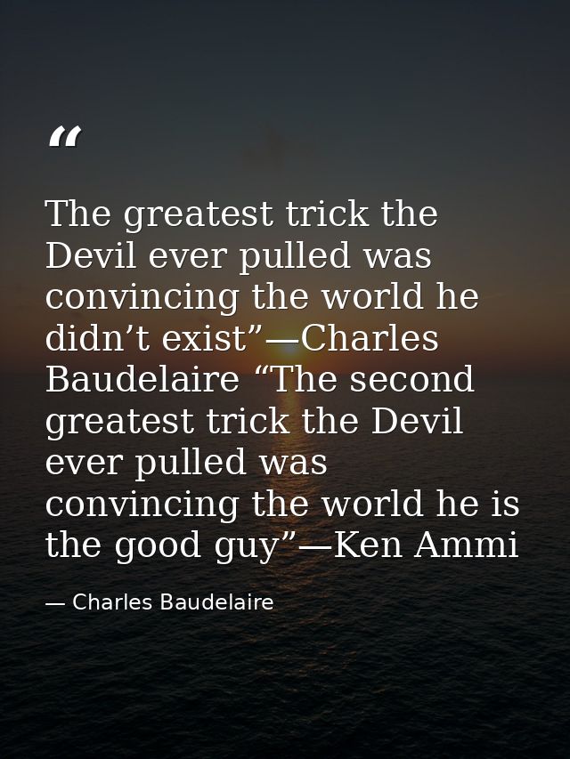 The greatest trick the Devil ever pulled was convincing the world he didn’t exist”—Charles Baudelaire “The second greate — Charles Baudelaire