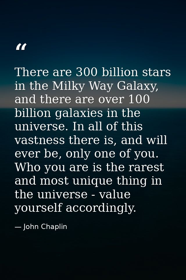 There are 300 billion stars in the Milky Way Galaxy, and there are over 100 billion galaxies in the universe. In all of  — John Chaplin