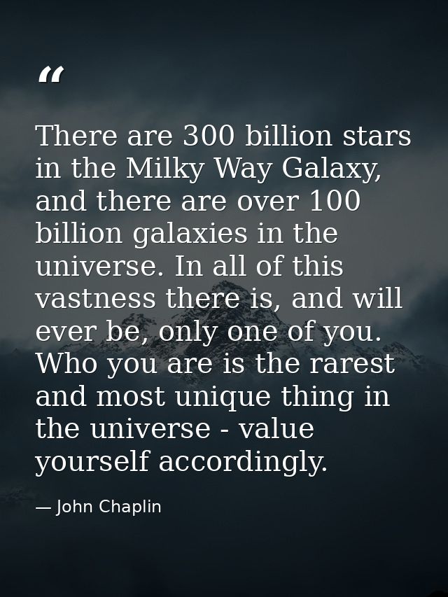 There are 300 billion stars in the Milky Way Galaxy, and there are over 100 billion galaxies in the universe. In all of  — John Chaplin