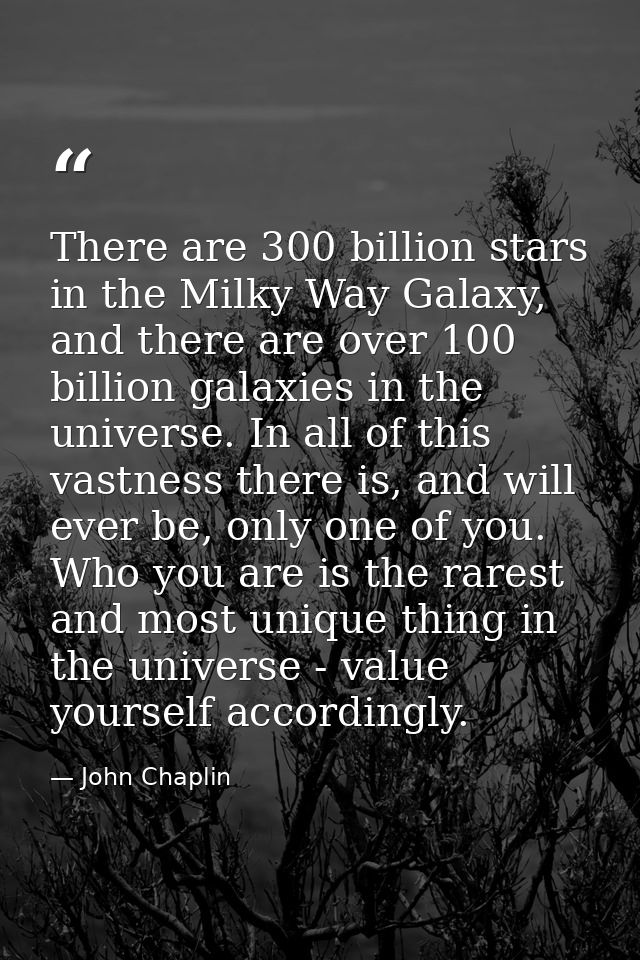 There are 300 billion stars in the Milky Way Galaxy, and there are over 100 billion galaxies in the universe. In all of  — John Chaplin