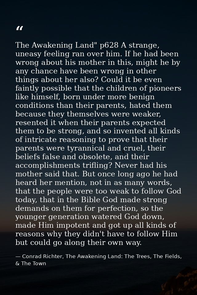 The Awakening Land" p628 A strange, uneasy feeling ran over him. If he had been wrong about his mother in this, might he — Conrad Richter, The Awakening Land: The Trees, The Fields, & The Town