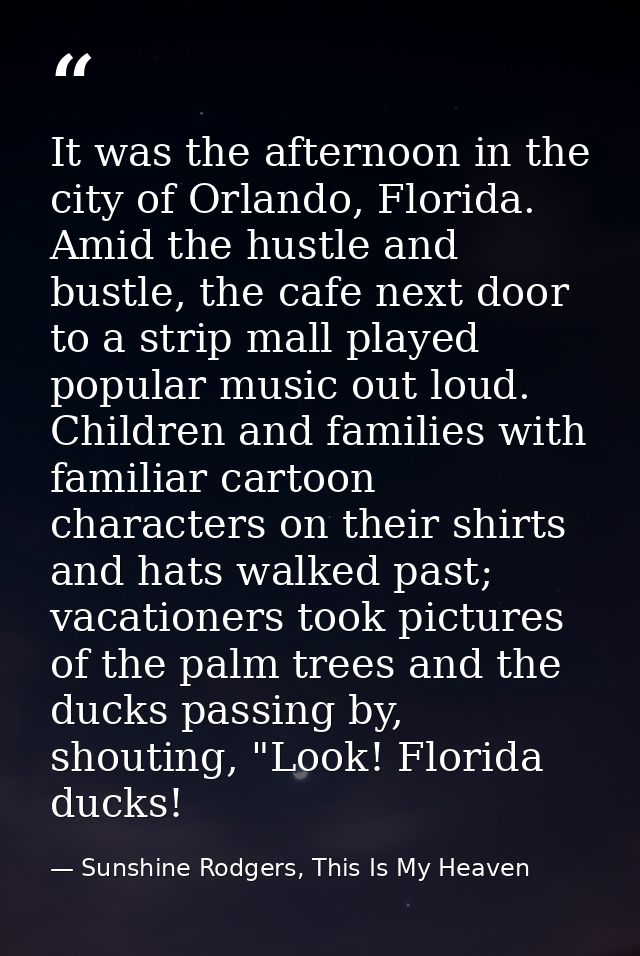 It was the afternoon in the city of Orlando, Florida. Amid the hustle and bustle, the cafe next door to a strip mall pla — Sunshine Rodgers, This Is My Heaven