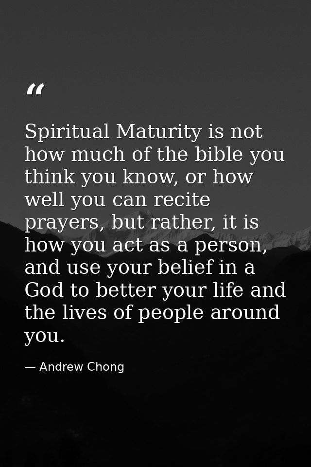 Spiritual Maturity is not how much of the bible you think you know, or how well you can recite prayers, but rather, it i — Andrew Chong