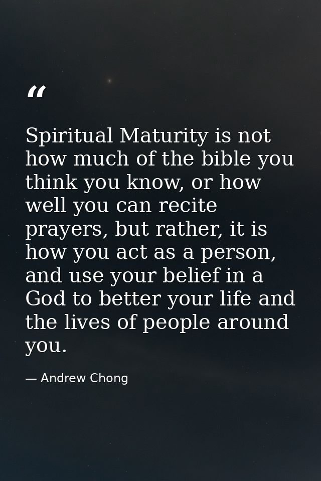 Spiritual Maturity is not how much of the bible you think you know, or how well you can recite prayers, but rather, it i — Andrew Chong