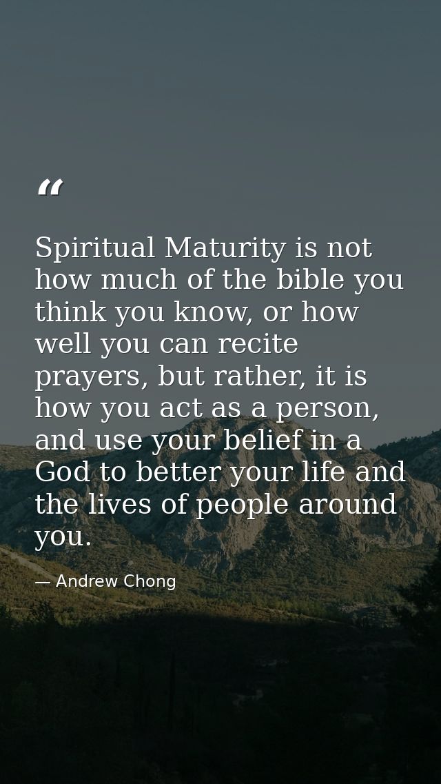 Spiritual Maturity is not how much of the bible you think you know, or how well you can recite prayers, but rather, it i — Andrew Chong