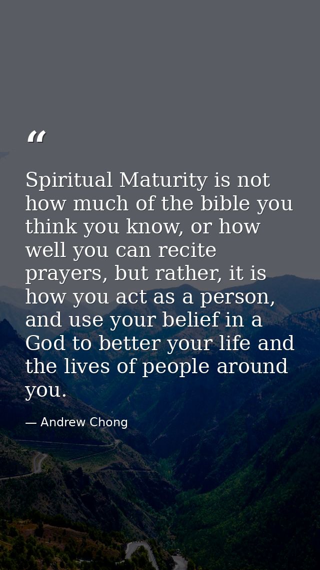 Spiritual Maturity is not how much of the bible you think you know, or how well you can recite prayers, but rather, it i — Andrew Chong