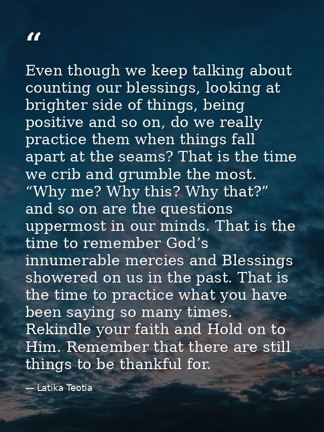 Even though we keep talking about counting our blessings, looking at brighter side of things, being positive and so on,  — Latika Teotia