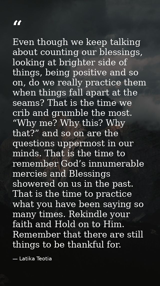 Even though we keep talking about counting our blessings, looking at brighter side of things, being positive and so on,  — Latika Teotia