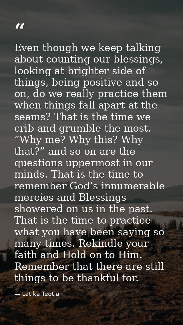 Even though we keep talking about counting our blessings, looking at brighter side of things, being positive and so on,  — Latika Teotia