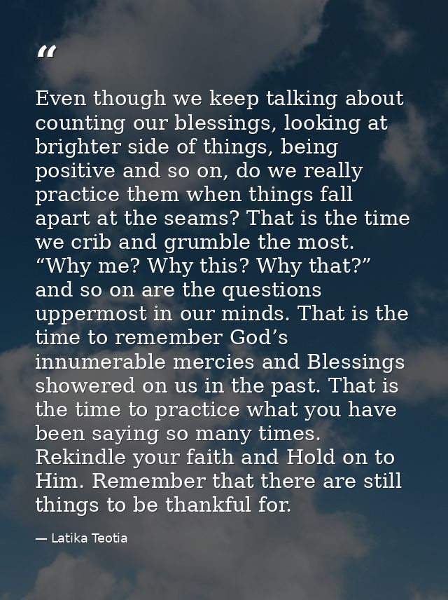 Even though we keep talking about counting our blessings, looking at brighter side of things, being positive and so on,  — Latika Teotia