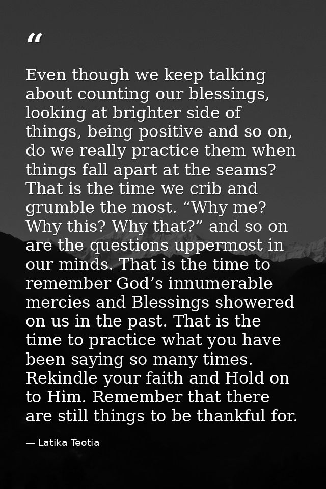 Even though we keep talking about counting our blessings, looking at brighter side of things, being positive and so on,  — Latika Teotia