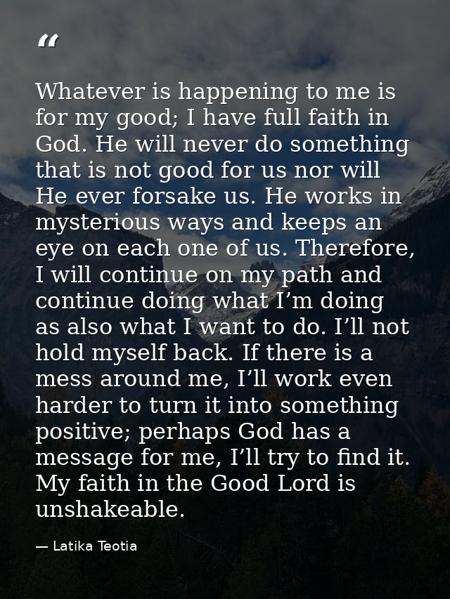 Whatever is happening to me is for my good; I have full faith in God. He will never do something that is not good for us — Latika Teotia