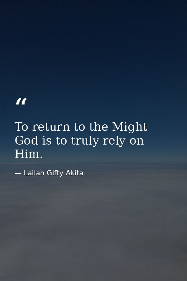 To return to the Might God is to truly rely on Him. — Lailah Gifty Akita
