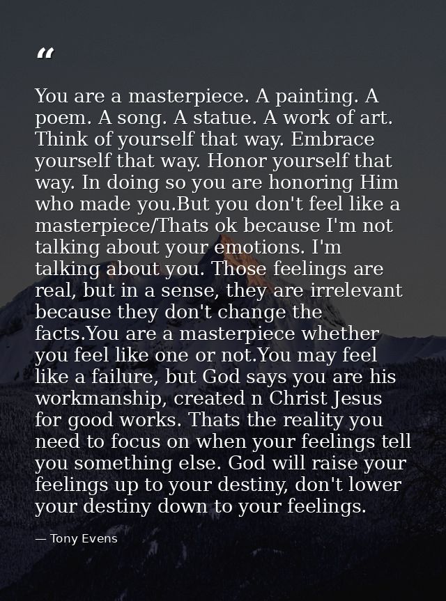 You are a masterpiece. A painting. A poem. A song. A statue. A work of art. Think of yourself that way. Embrace yourself — Tony Evens