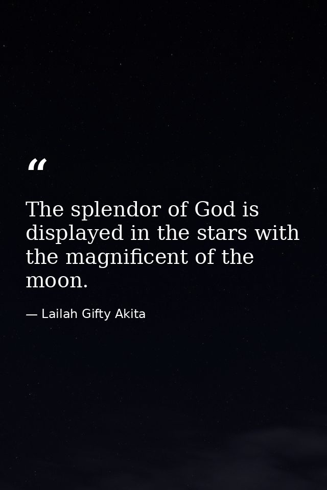 The splendor of God is displayed in the stars with the magnificent of the moon. — Lailah Gifty Akita