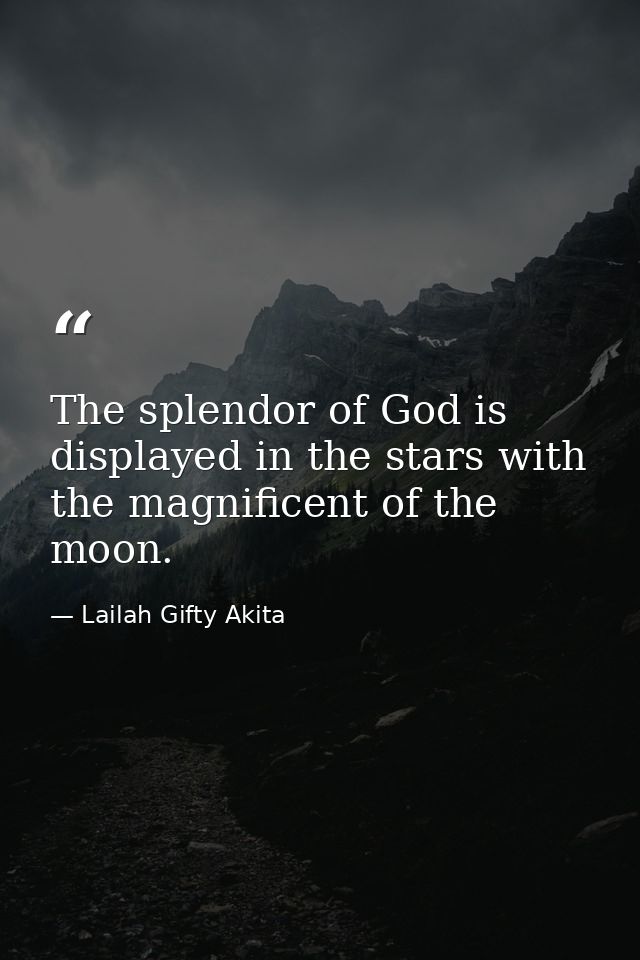 The splendor of God is displayed in the stars with the magnificent of the moon. — Lailah Gifty Akita
