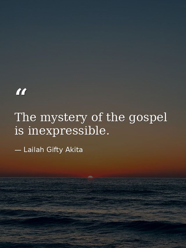 The mystery of the gospel is inexpressible. — Lailah Gifty Akita