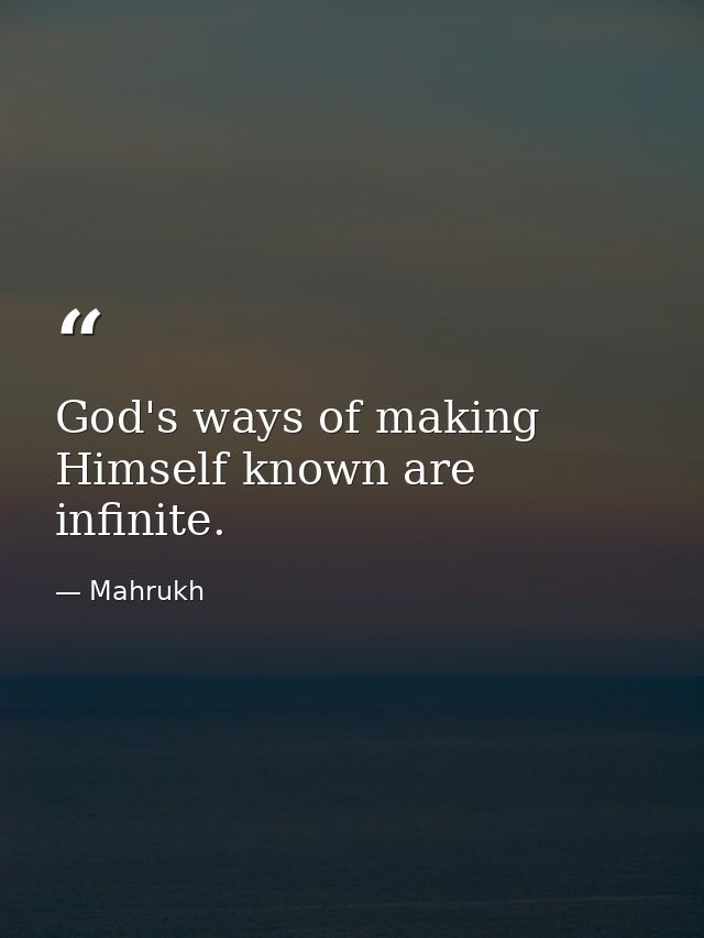 God's ways of making Himself known are infinite. — Mahrukh
