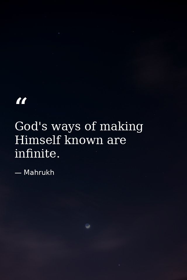 God's ways of making Himself known are infinite. — Mahrukh