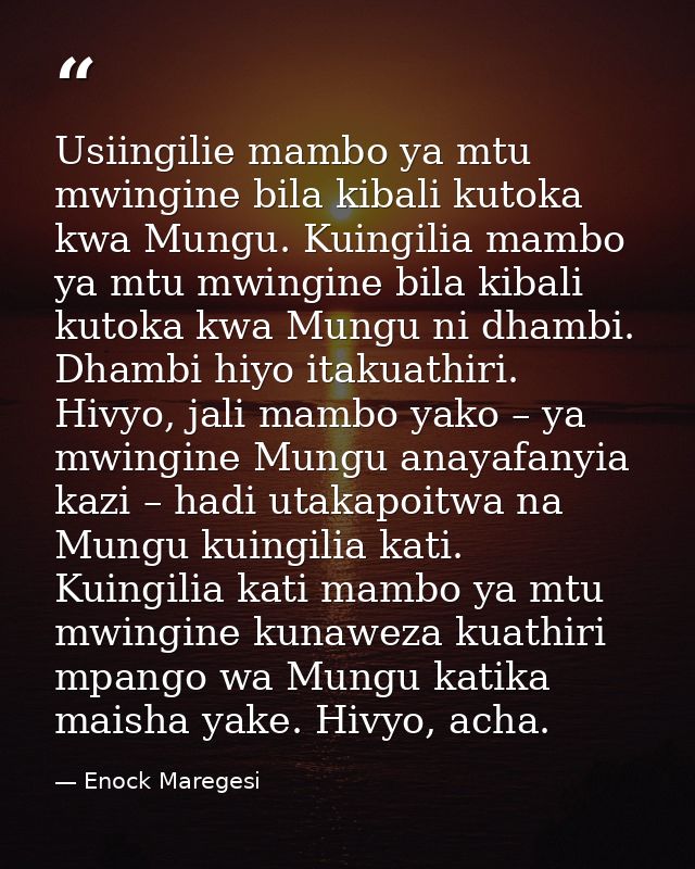 Usiingilie mambo ya mtu mwingine bila kibali kutoka kwa Mungu. Kuingilia mambo ya mtu mwingine bila kibali kutoka kwa Mu — Enock Maregesi