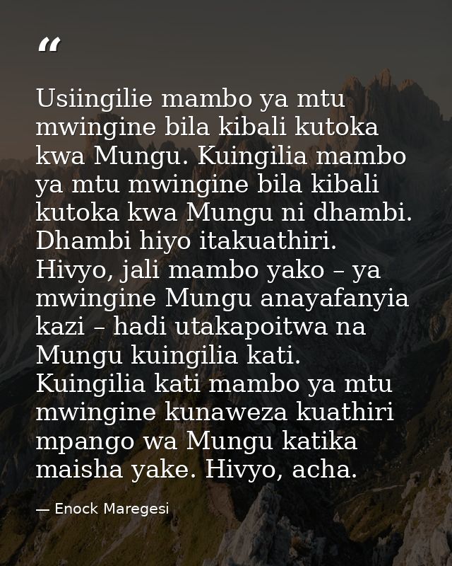 Usiingilie mambo ya mtu mwingine bila kibali kutoka kwa Mungu. Kuingilia mambo ya mtu mwingine bila kibali kutoka kwa Mu — Enock Maregesi