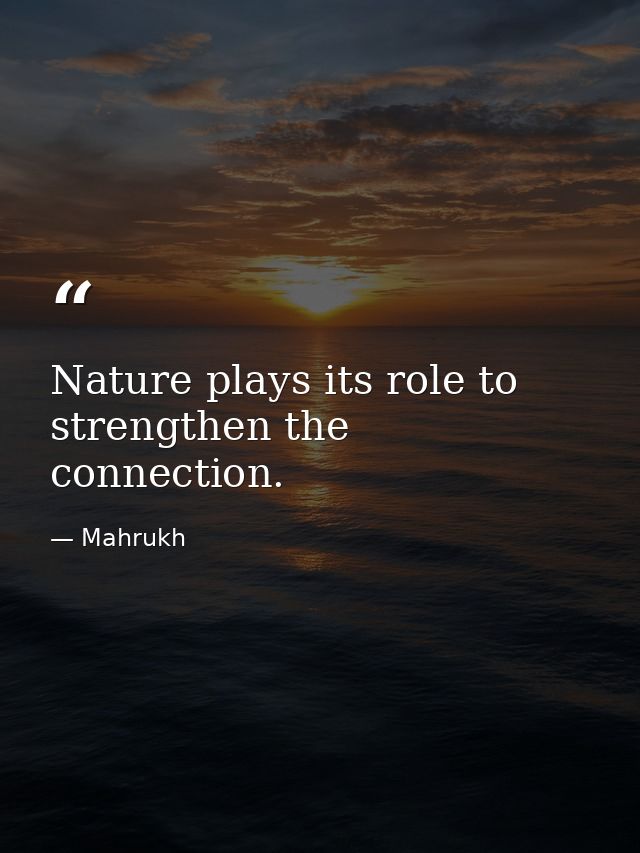 Nature plays its role to strengthen the connection. — Mahrukh