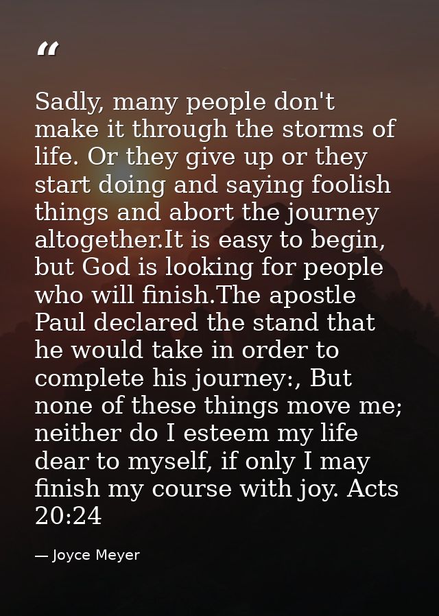 Sadly, many people don't make it through the storms of life. Or they give up or they start doing and saying foolish thin — Joyce Meyer