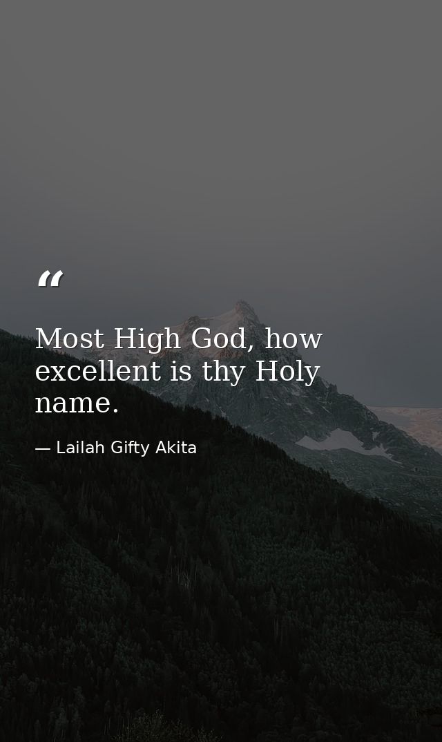 Most High God, how excellent is thy Holy name. — Lailah Gifty Akita
