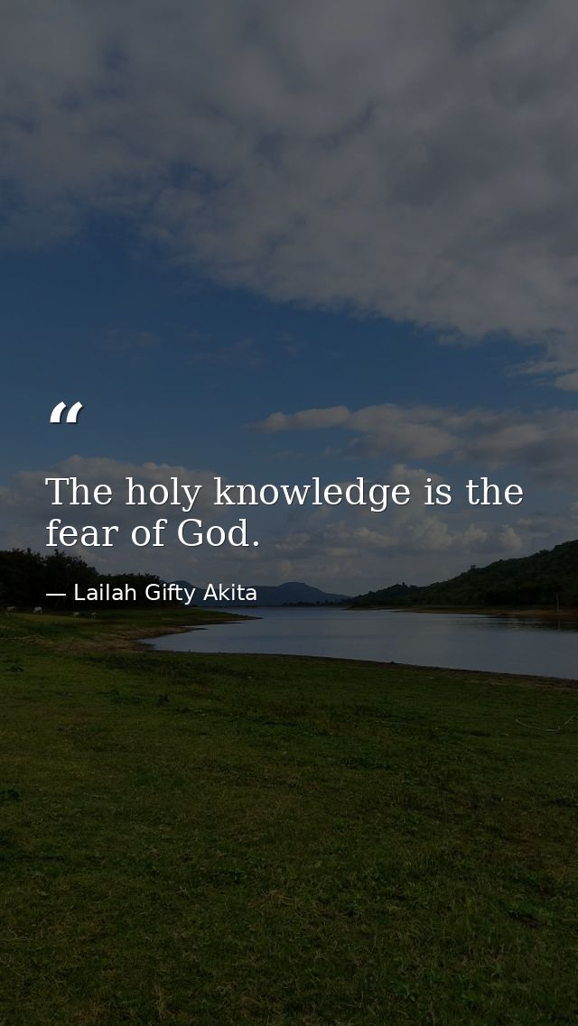 The holy knowledge is the fear of God. — Lailah Gifty Akita