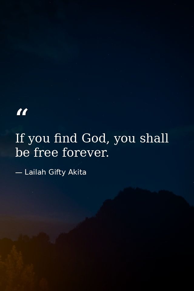 If you find God, you shall be free forever. — Lailah Gifty Akita